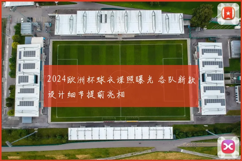 2024欧洲杯球衣谍照曝光 各队新款设计细节提前亮相