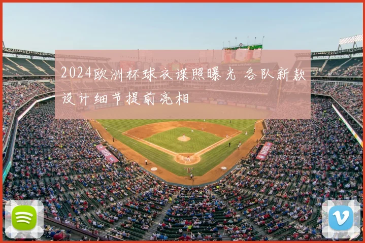 2024欧洲杯球衣谍照曝光 各队新款设计细节提前亮相