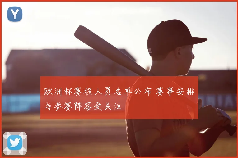 欧洲杯赛程人员名单公布 赛事安排与参赛阵容受关注