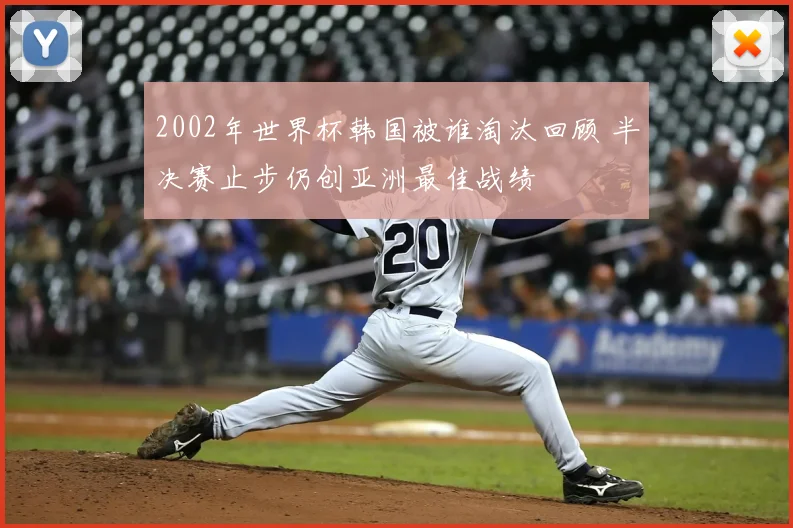 2002年世界杯韩国被谁淘汰回顾 半决赛止步仍创亚洲最佳战绩
