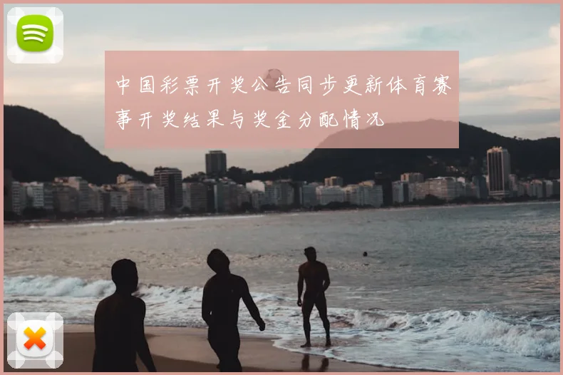 中国彩票开奖公告同步更新体育赛事开奖结果与奖金分配情况