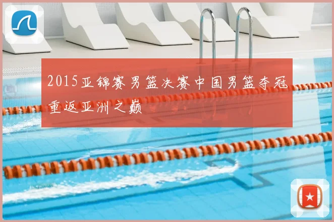 2015亚锦赛男篮决赛中国男篮夺冠重返亚洲之巅