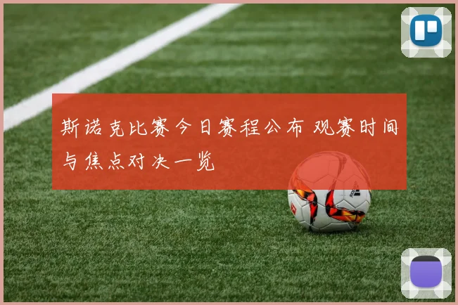 斯诺克比赛今日赛程公布 观赛时间与焦点对决一览